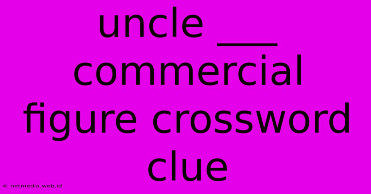 Uncle ___ Commercial Figure Crossword Clue