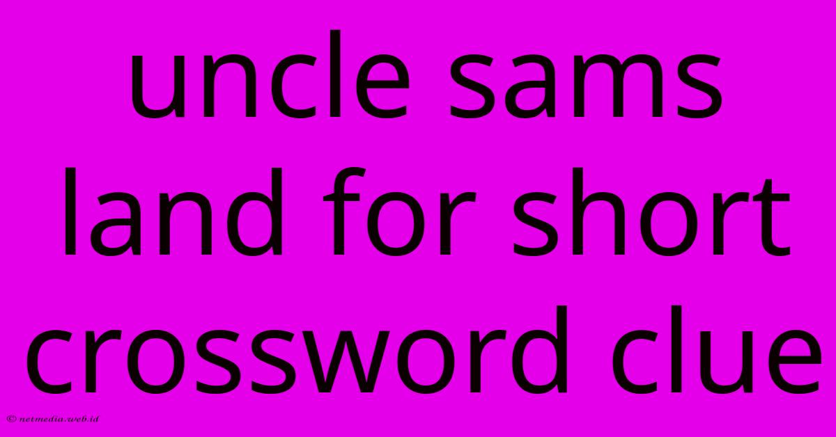 Uncle Sams Land For Short Crossword Clue Uncle Sams Land For Short Crossword Clue