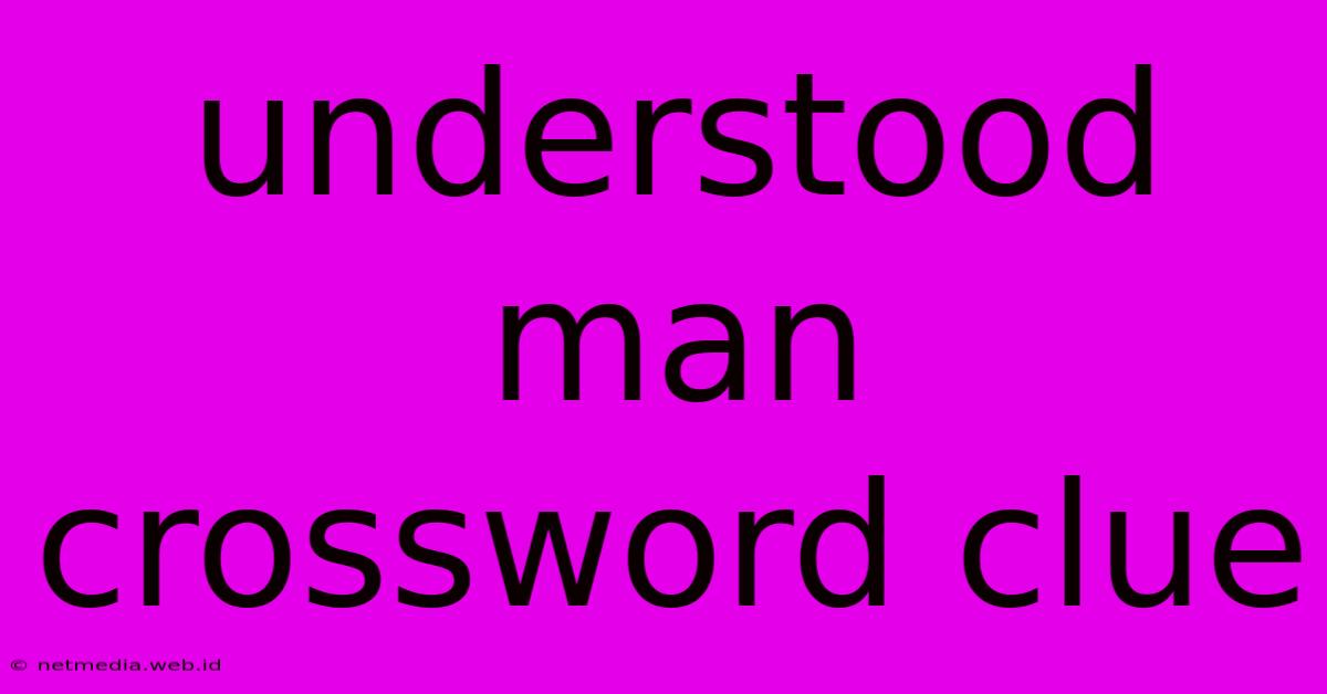 Understood Man Crossword Clue