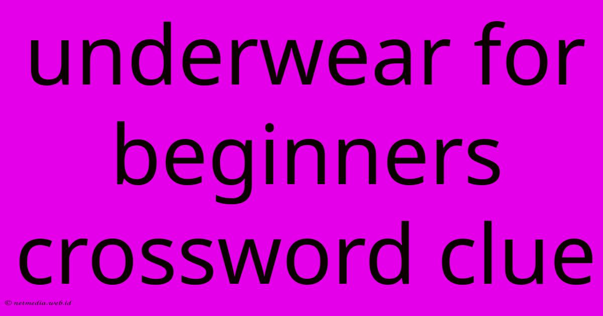 Underwear For Beginners Crossword Clue Underwear For Beginners Crossword Clue