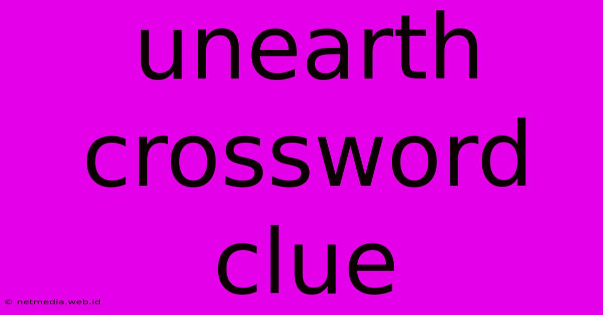 Unearth Crossword Clue