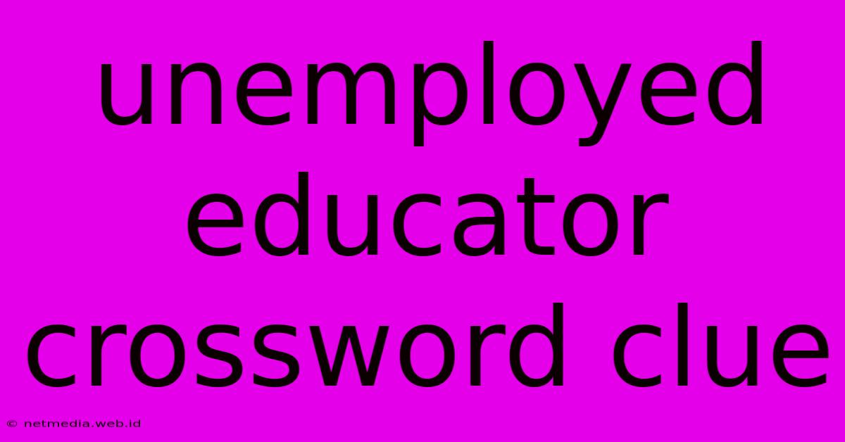 Unemployed Educator Crossword Clue