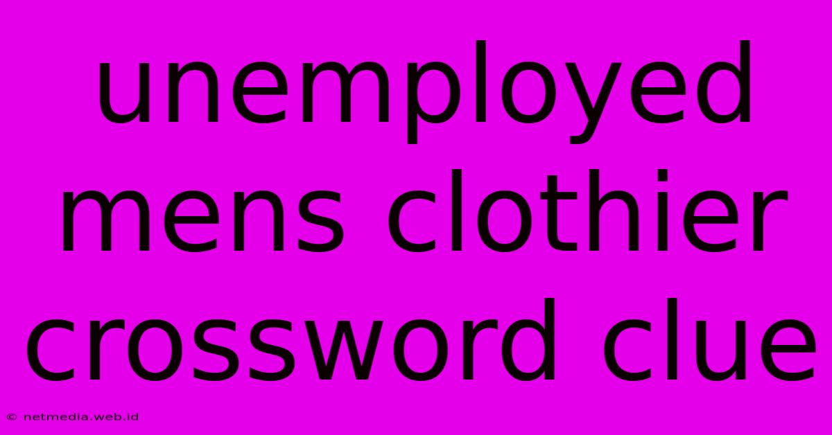 Unemployed Mens Clothier Crossword Clue