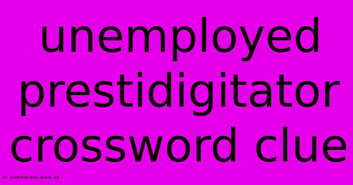 Unemployed Prestidigitator Crossword Clue