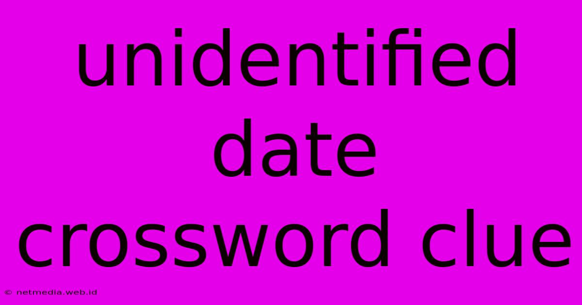 Unidentified Date Crossword Clue