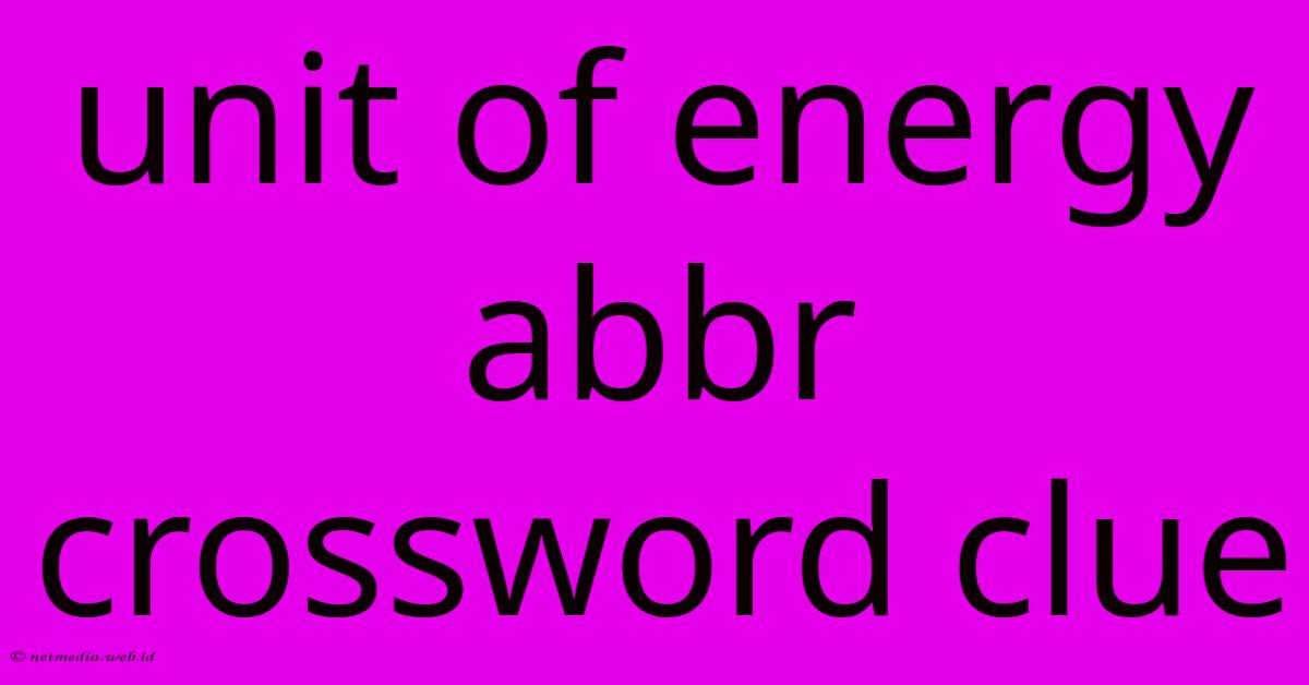 Unit Of Energy Abbr Crossword Clue