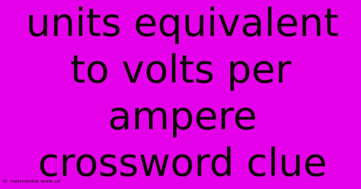 Units Equivalent To Volts Per Ampere Crossword Clue