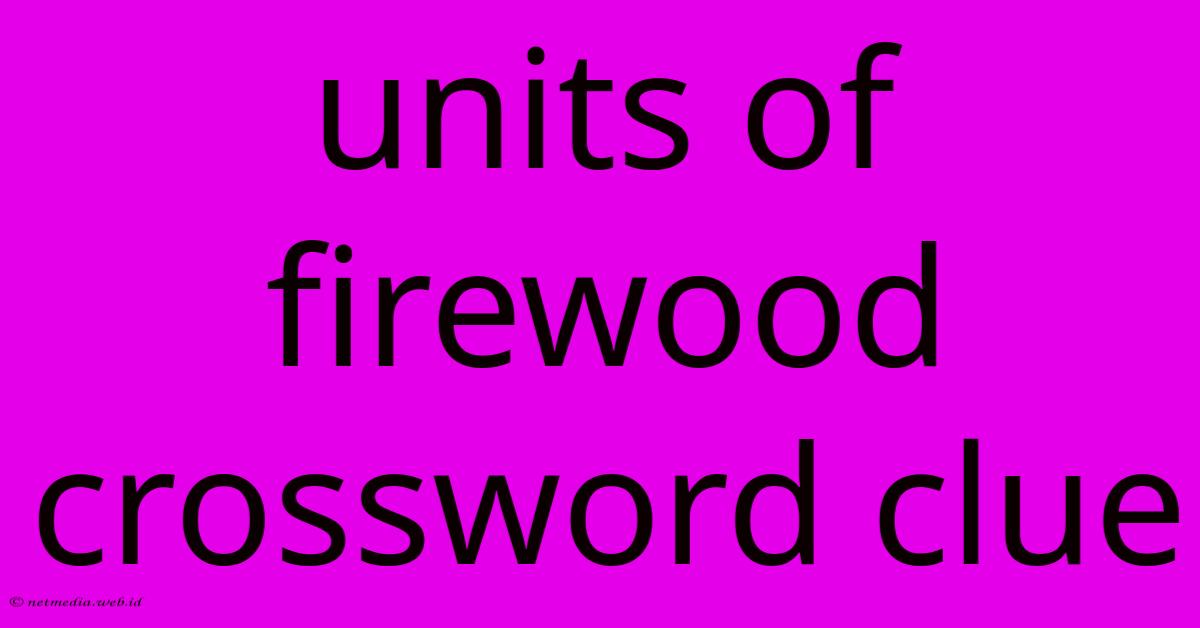 Units Of Firewood Crossword Clue