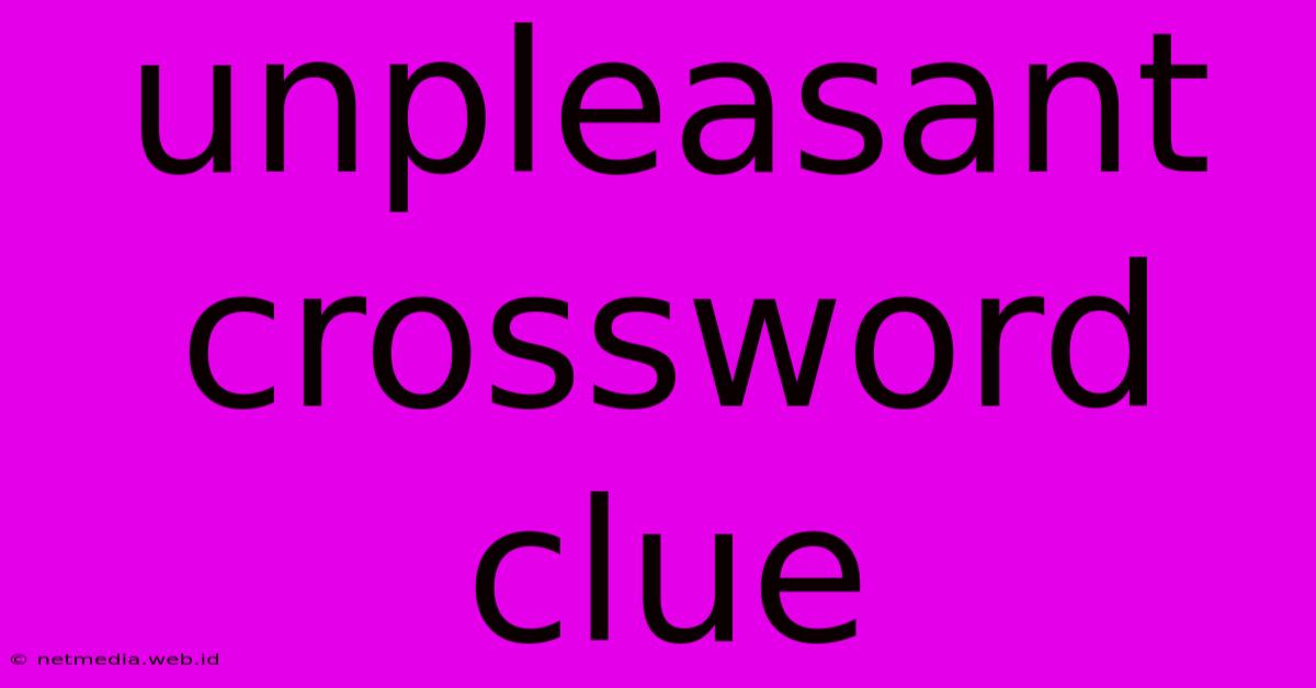 Unpleasant Crossword Clue