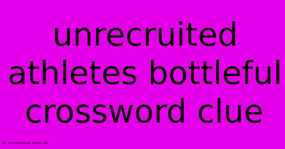 Unrecruited Athletes Bottleful Crossword Clue