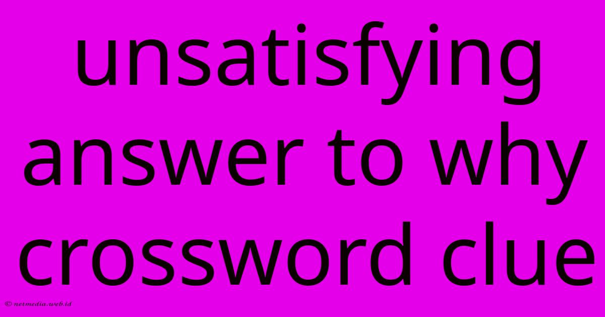 Unsatisfying Answer To Why Crossword Clue Unsatisfying Answer To Why Crossword Clue