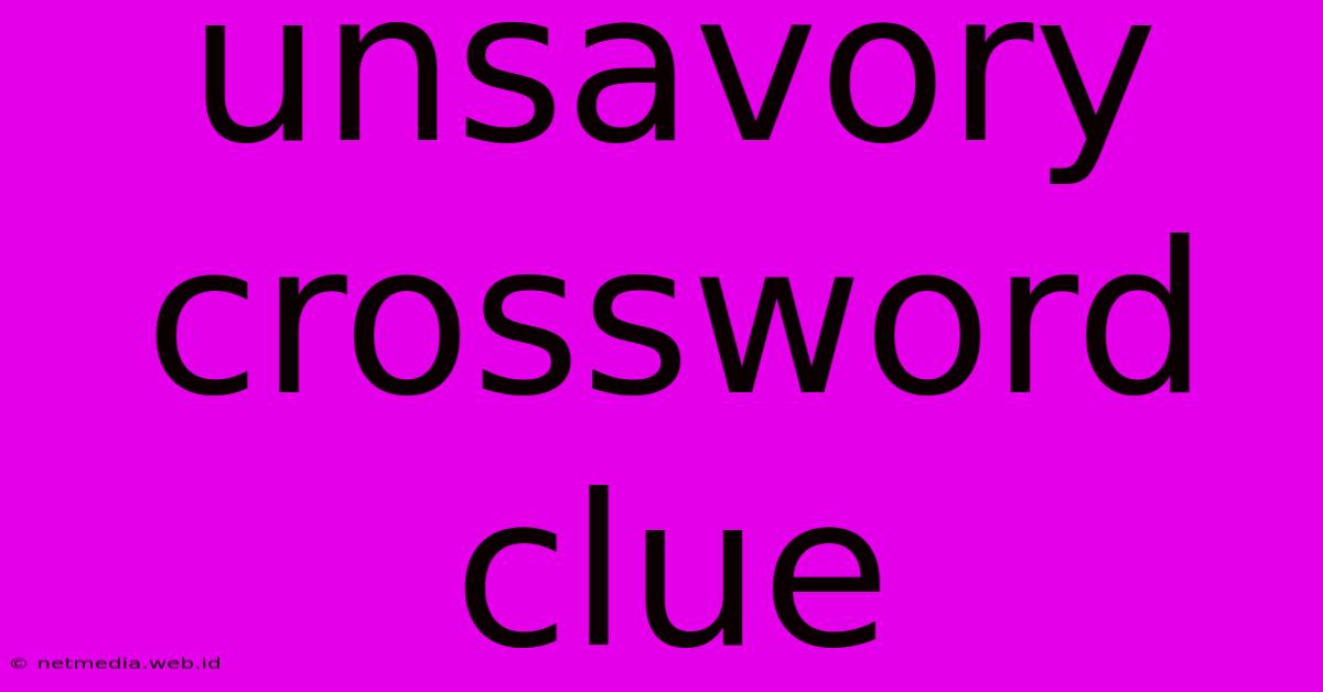 Unsavory Crossword Clue