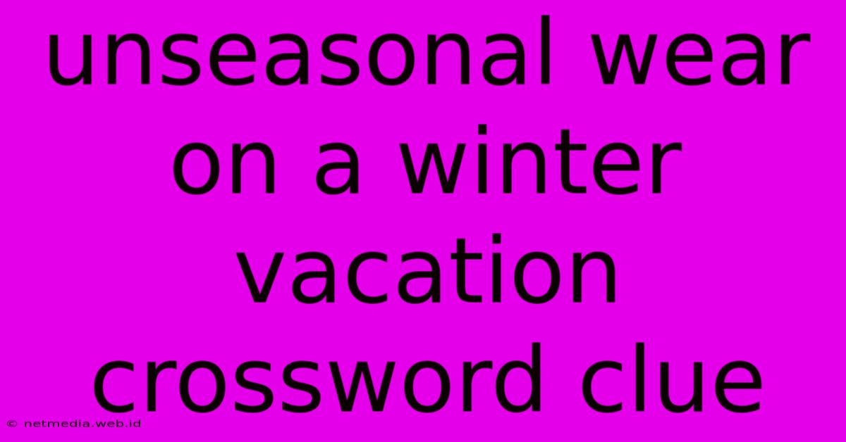 Unseasonal Wear On A Winter Vacation Crossword Clue