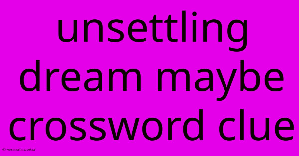 Unsettling Dream Maybe Crossword Clue