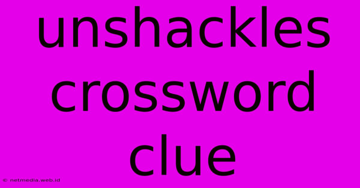 Unshackles Crossword Clue