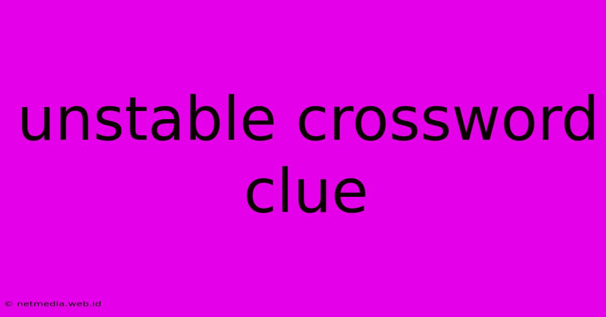 Unstable Crossword Clue