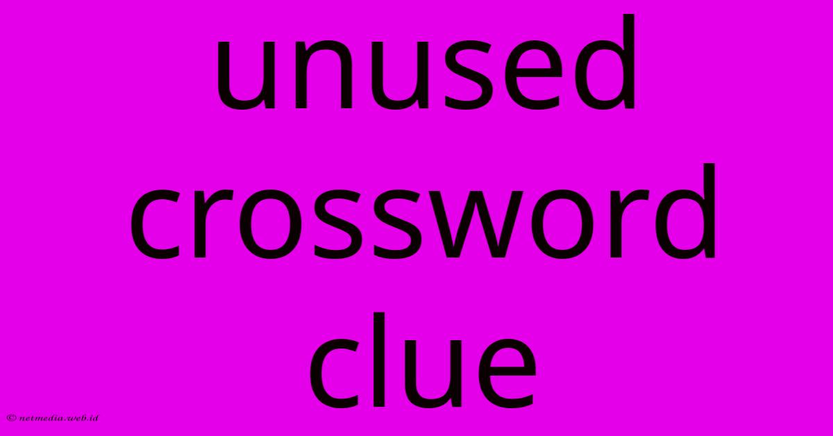 Unused Crossword Clue