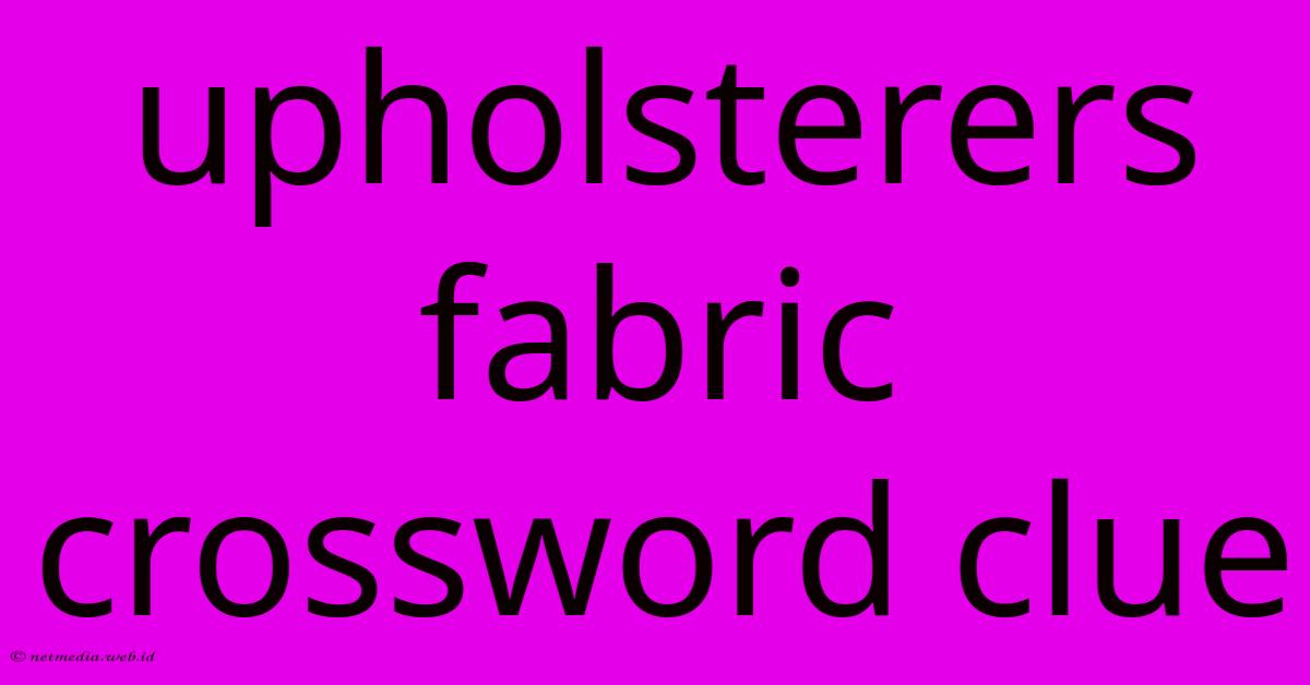 Upholsterers Fabric Crossword Clue Upholsterers Fabric Crossword Clue