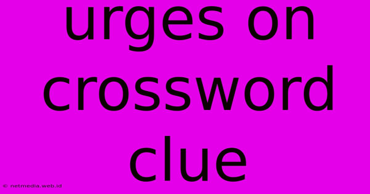 Urges On Crossword Clue