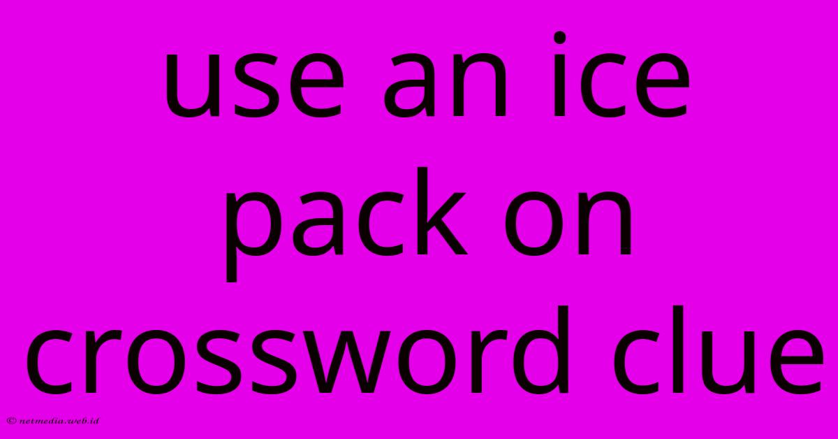 Use An Ice Pack On Crossword Clue