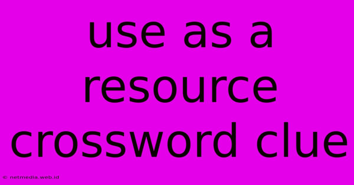 Use As A Resource Crossword Clue