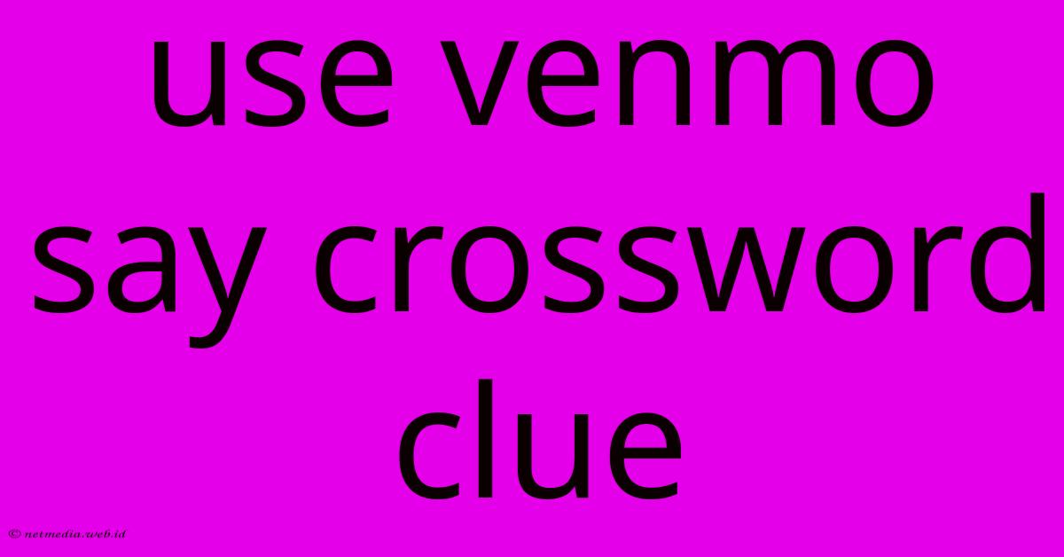Use Venmo Say Crossword Clue Use Venmo Say Crossword Clue