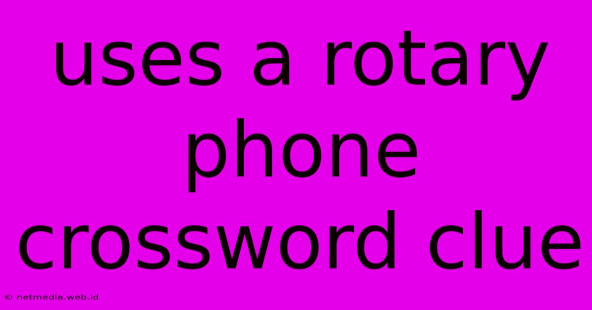 Uses A Rotary Phone Crossword Clue