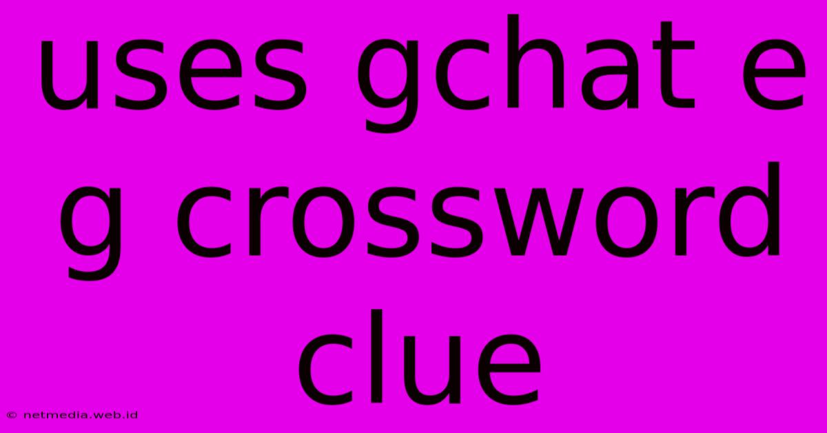 Uses Gchat E G Crossword Clue