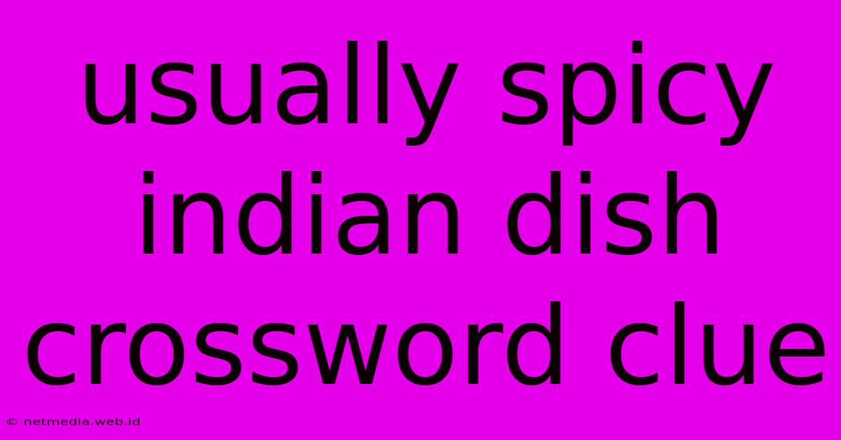 Usually Spicy Indian Dish Crossword Clue