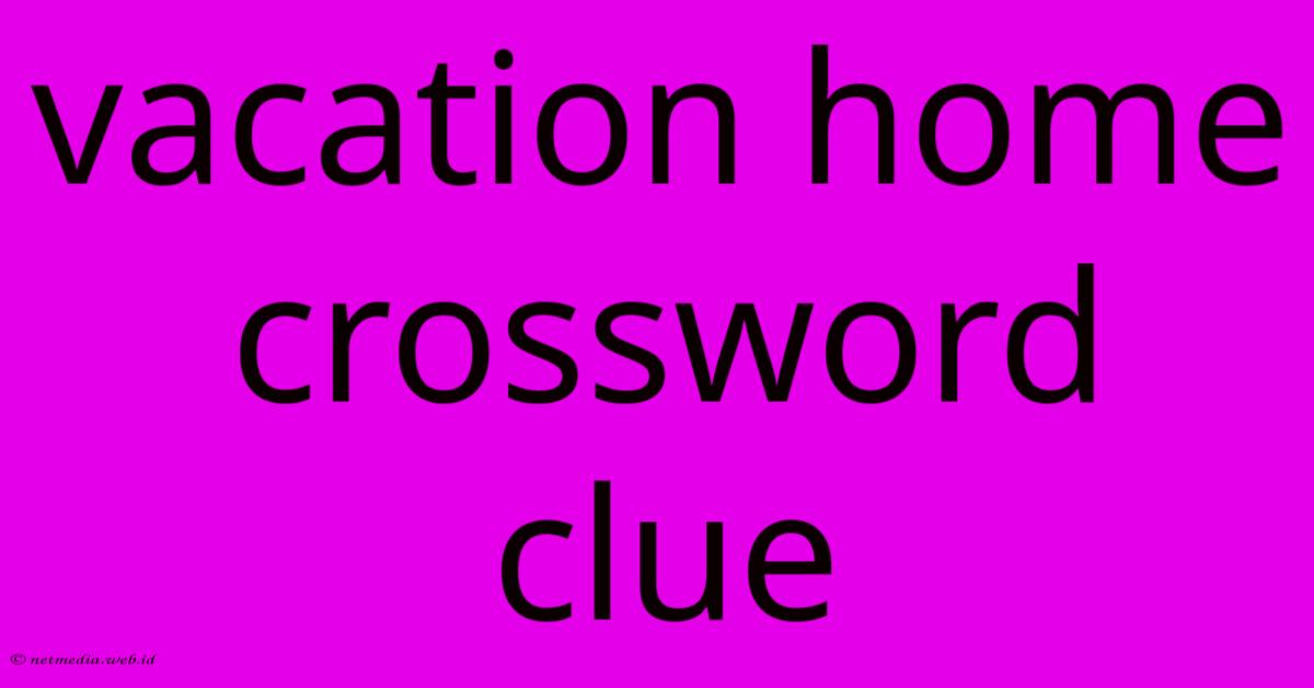 Vacation Home Crossword Clue Vacation Home Crossword Clue
