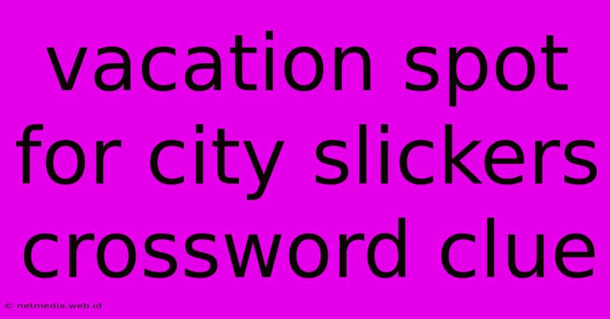 Vacation Spot For City Slickers Crossword Clue