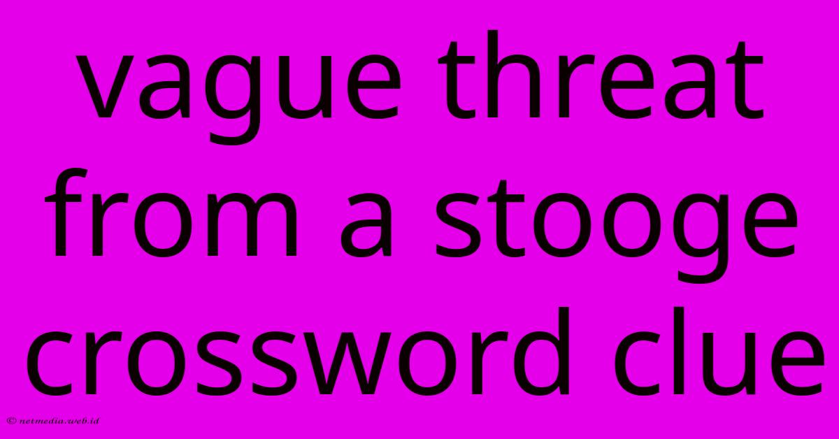 Vague Threat From A Stooge Crossword Clue Vague Threat From A Stooge Crossword Clue