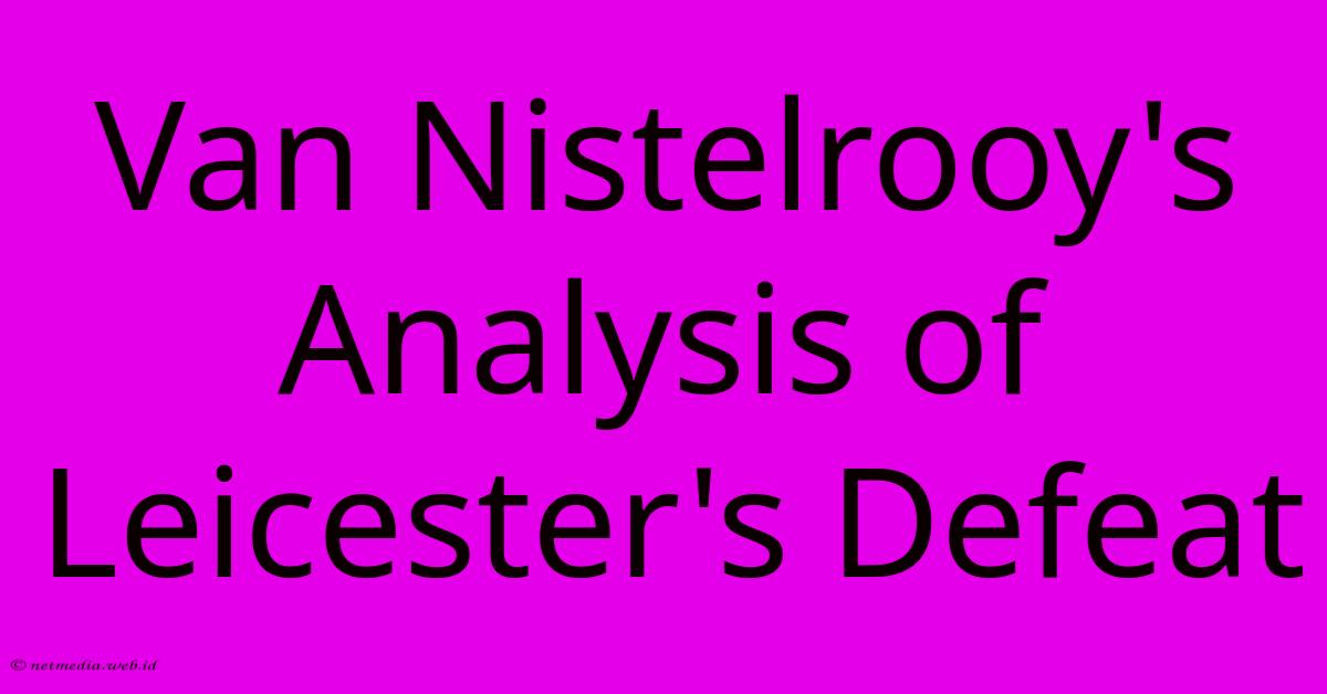 Van Nistelrooy's Analysis Of Leicester's Defeat Van Nistelrooy's Analysis Of Leicester's Defeat