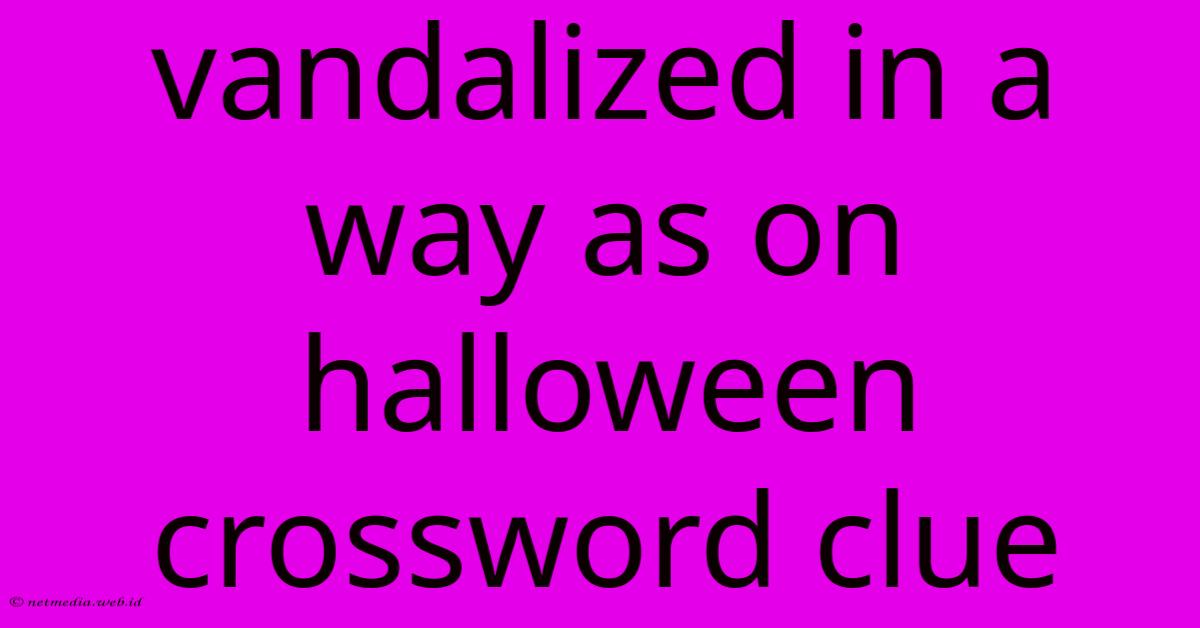 Vandalized In A Way As On Halloween Crossword Clue Vandalized In A Way As On Halloween Crossword Clue