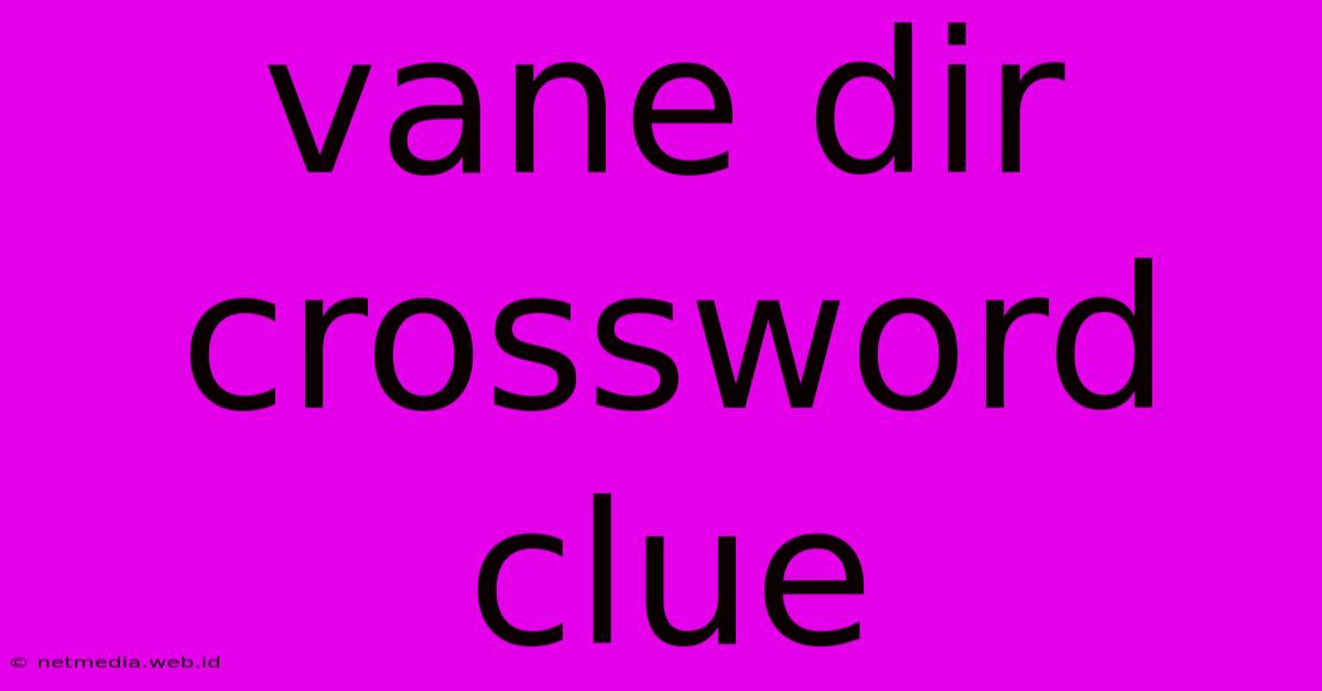 Vane Dir Crossword Clue