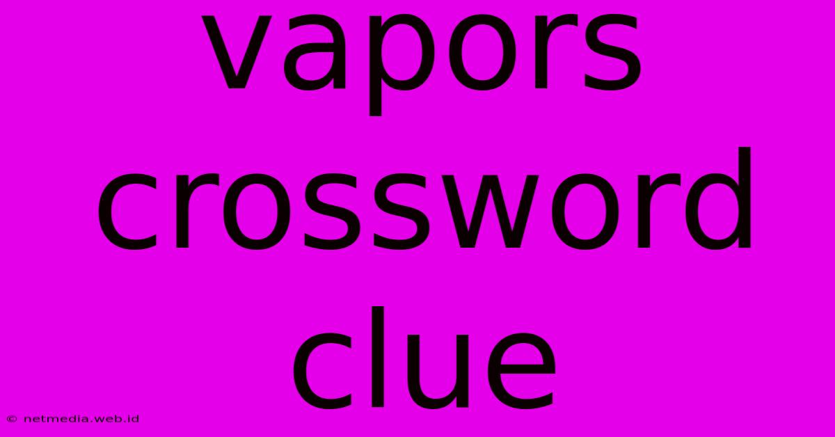 Vapors Crossword Clue