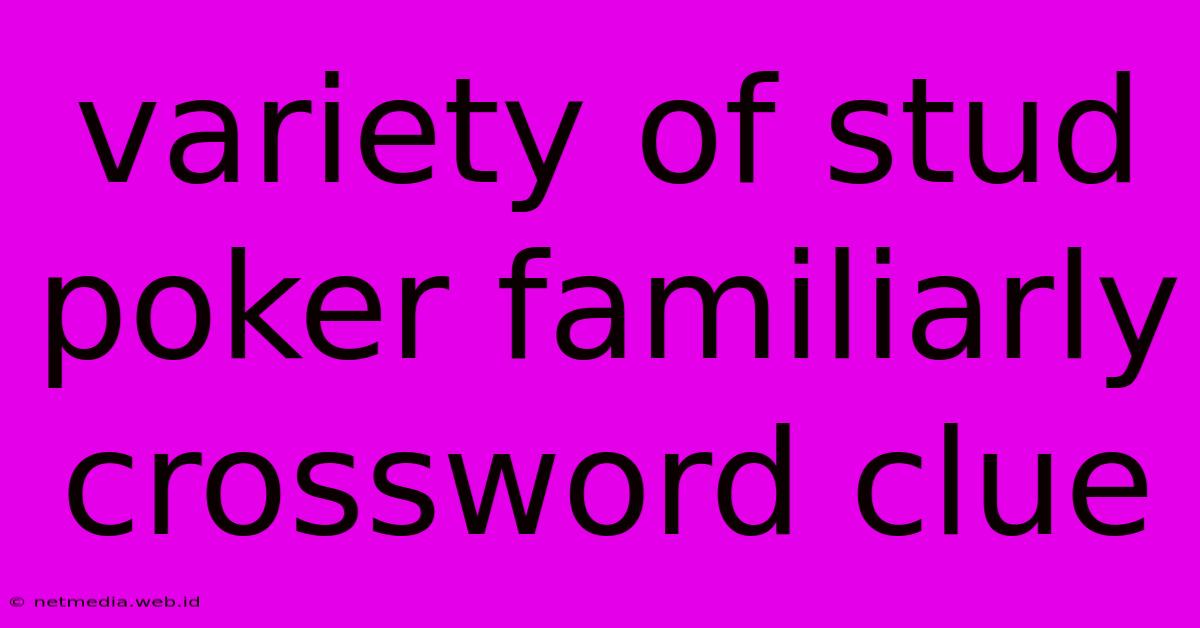 Variety Of Stud Poker Familiarly Crossword Clue