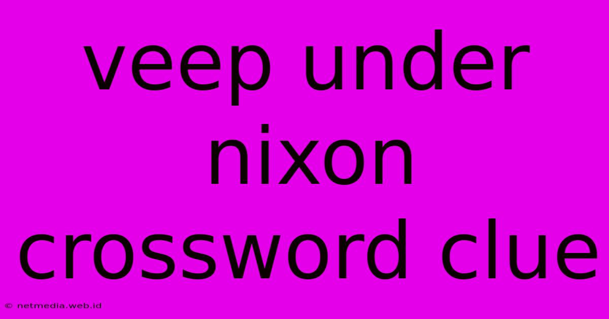 Veep Under Nixon Crossword Clue