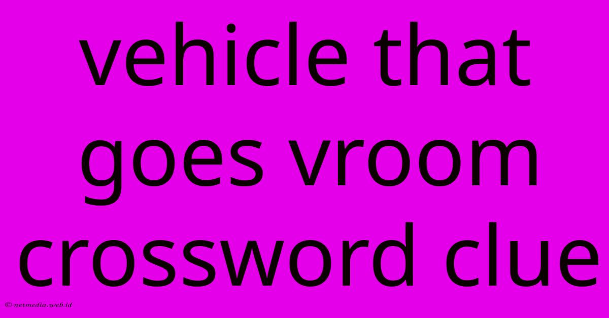 Vehicle That Goes Vroom Crossword Clue Vehicle That Goes Vroom Crossword Clue