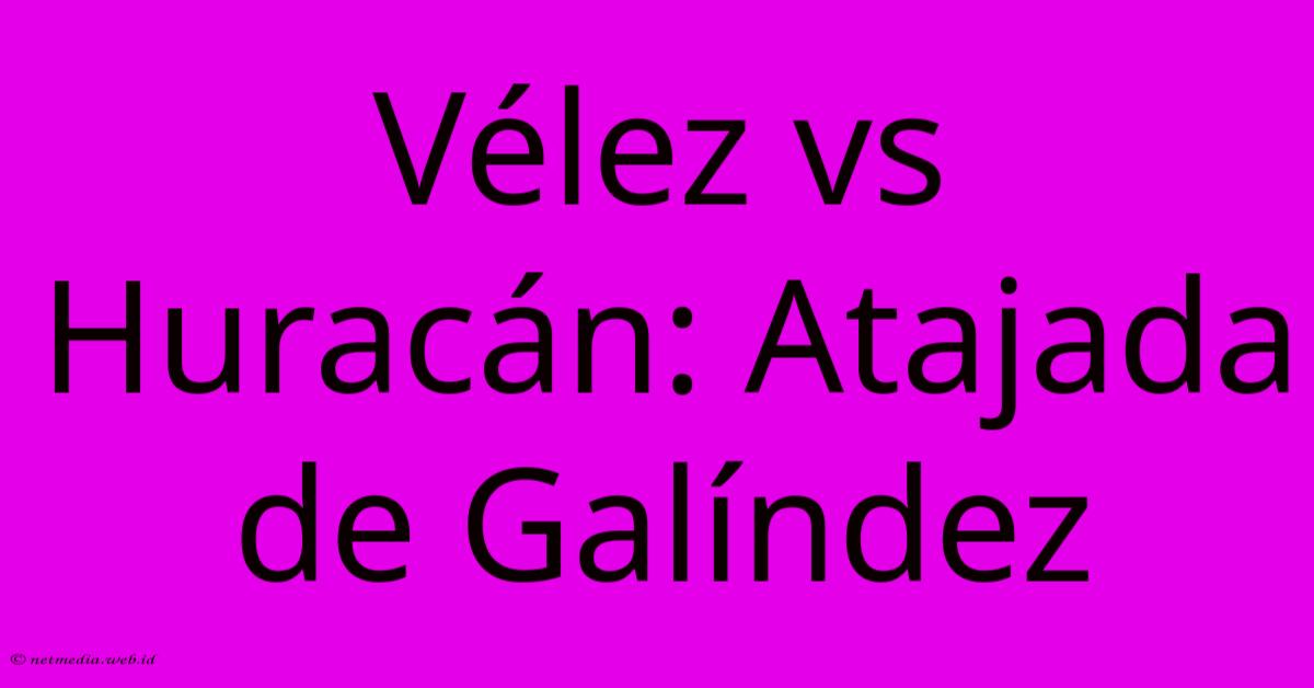 Vélez Vs Huracán: Atajada De Galíndez Vélez Vs Huracán: Atajada De Galíndez