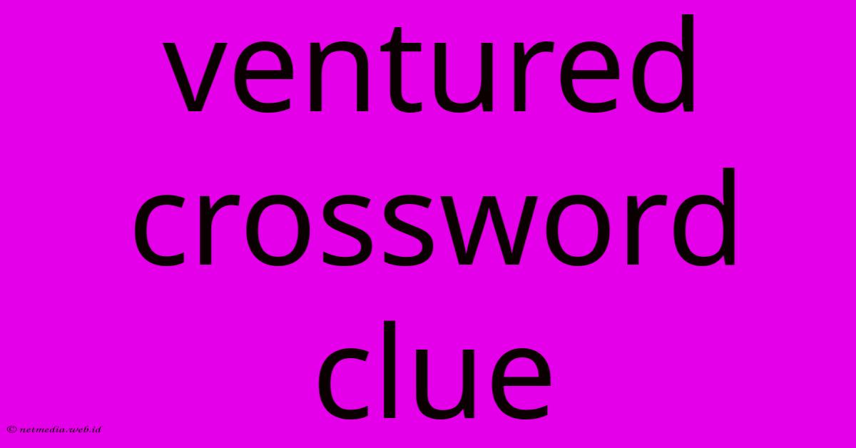 Ventured Crossword Clue