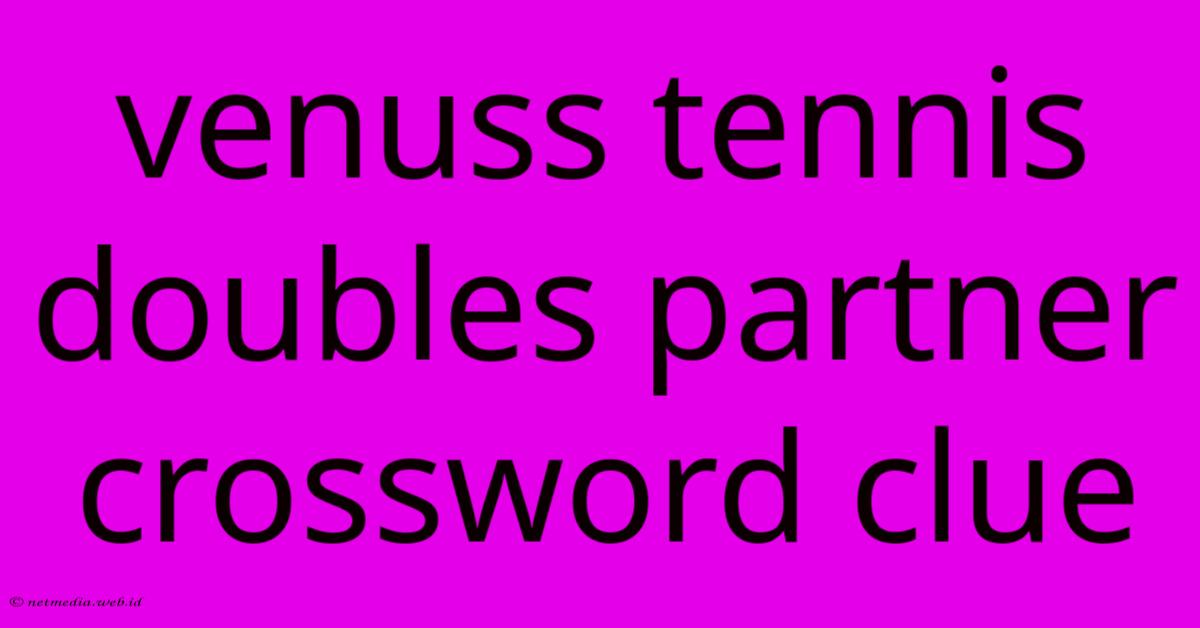 Venuss Tennis Doubles Partner Crossword Clue Venuss Tennis Doubles Partner Crossword Clue