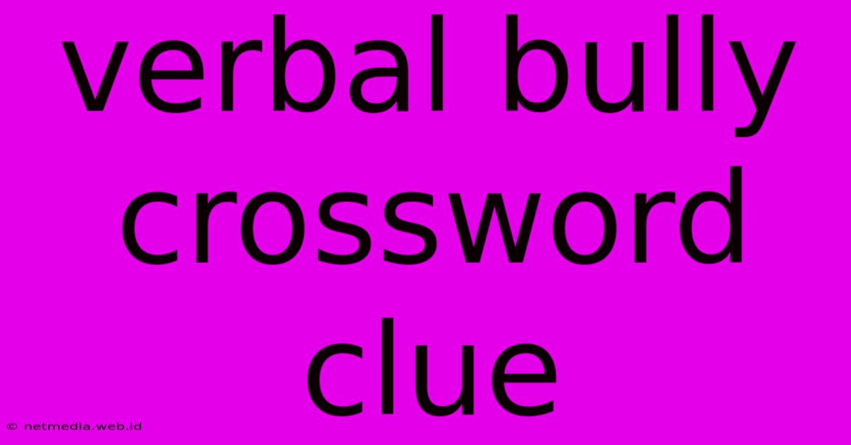 Verbal Bully Crossword Clue