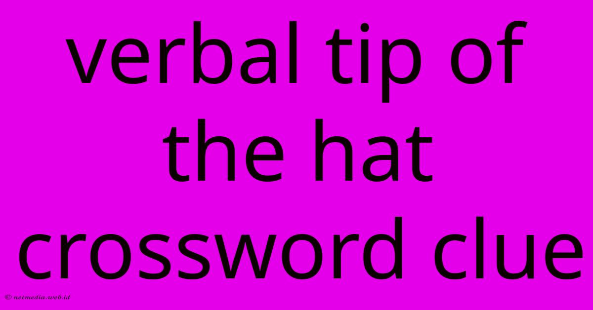 Verbal Tip Of The Hat Crossword Clue Verbal Tip Of The Hat Crossword Clue