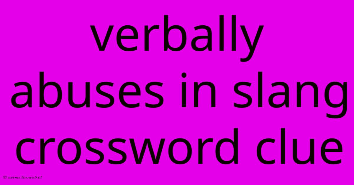 Verbally Abuses In Slang Crossword Clue Verbally Abuses In Slang Crossword Clue