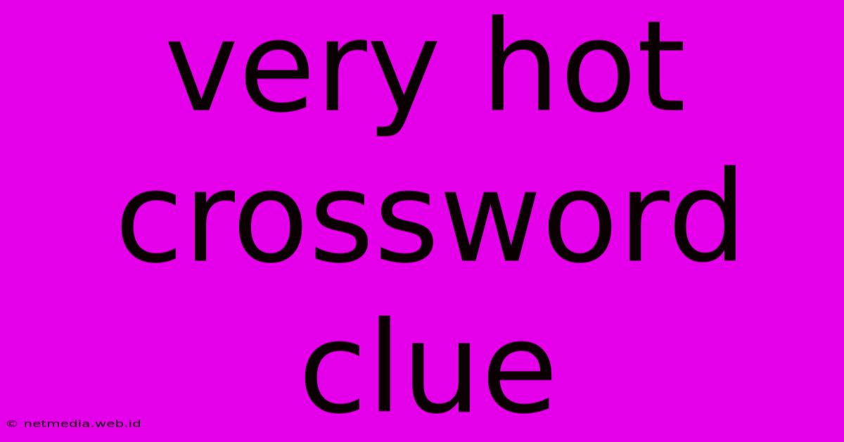 Very Hot Crossword Clue