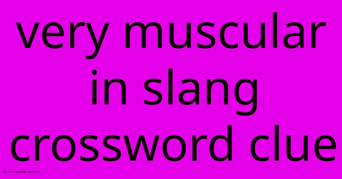 Very Muscular In Slang Crossword Clue Very Muscular In Slang Crossword Clue