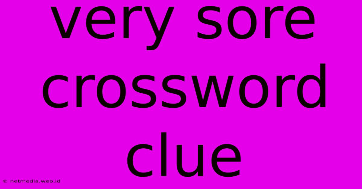 Very Sore Crossword Clue