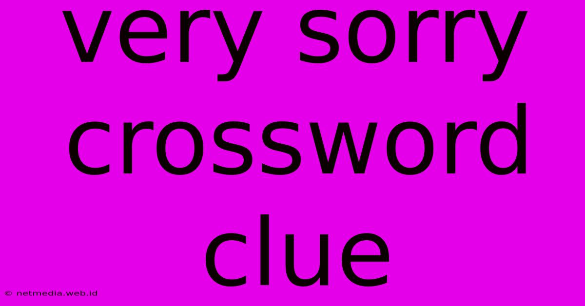 Very Sorry Crossword Clue