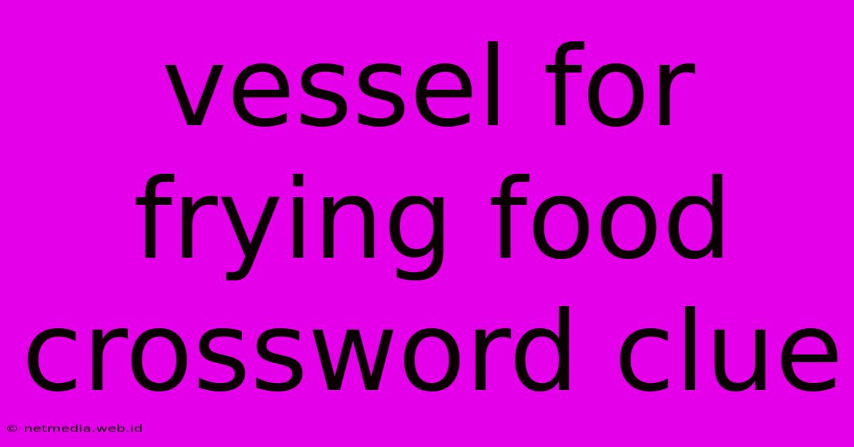 Vessel For Frying Food Crossword Clue